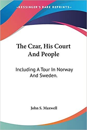 The Czar, His Court And People: Including A Tour In Norway And Sweden.