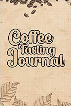 Coffee Tasting Journal: My Coffee Tasting Log Book & Journal, Track Your Coffee Tasting History, Gift for Coffee Drinkers.