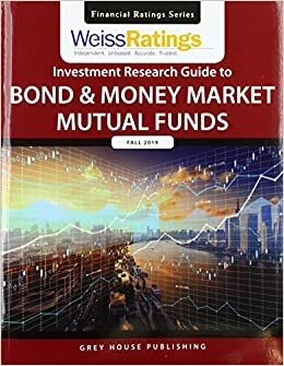Weiss Ratings Investment Research Guide to Bond & Money Market Mutual Funds, Fall 2019 (Financial Ratings Series)