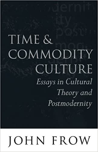 Time And Commodity Culture: Essays on Cultural Theory and Postmodernity