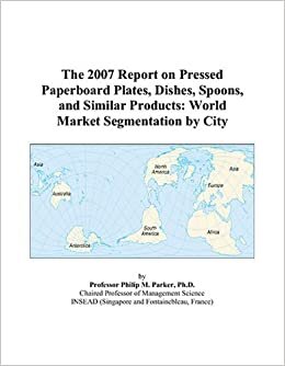 The 2007 Report on Pressed Paperboard Plates, Dishes, Spoons, and Similar Products: World Market Segmentation by City indir