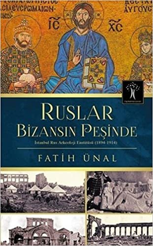 Ruslar Bizansın Peşinde: İstanbul Rus Arkeoloji Enstitüsü (1894-1914)