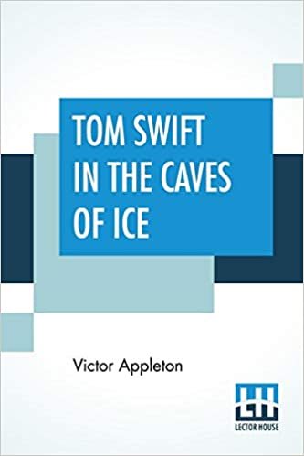 Tom Swift In The Caves Of Ice: Or The Wreck Of The Airship