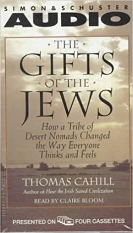 The Gifts of the Jews: How A Tribe of Desert Nomads Changed the Way Everyone Thinks and Feels