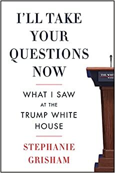 I'll Take Your Questions Now: What I Saw at the Trump White House indir