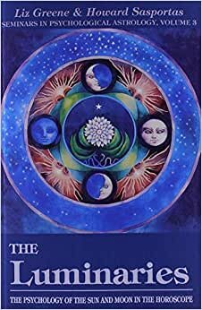 The Luminaries: Psychology of the Sun and Moon in the Horoscope (Seminars in Psychological Astrology, Band 3)