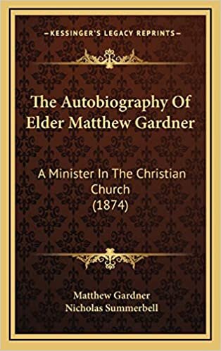 The Autobiography Of Elder Matthew Gardner: A Minister In The Christian Church (1874)