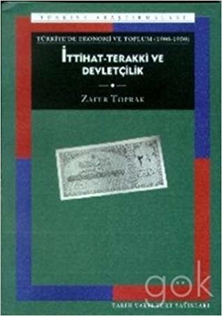 Türkiye’de Ekonomi ve Toplum İttihat-Terakki ve Devletçilik (1908-1950)