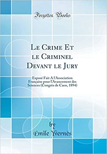 Le Crime Et le Criminel Devant le Jury: Exposé Fait A l'Association Française pour l'Avancement des Sciences (Congrès de Caen, 1894) (Classic Reprint)