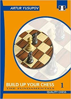 Build up your Chess with Artur Yusupov: The Fundamentals: 1