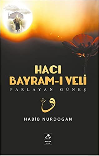 Hacı Bayram-ı Veli: Parlayan Güneş