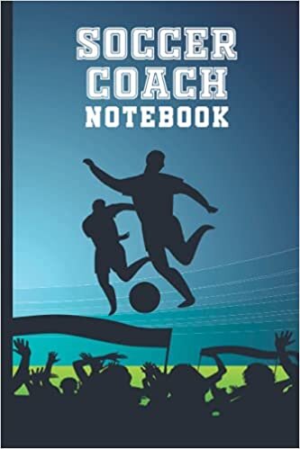Soccer Coach Notebook: Planner and Journal For Guideline Soccer Game,Ultimate Tactics Sheets,Football Performer Record Keeping Book
