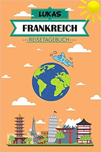 Lukas Frankreich Reisetagebuch: Dein persönliches Kindertagebuch fürs Notieren und Sammeln der schönsten Erlebnisse in Frankreich | 120 Seiten zum Ausfüllen, Malen und Spaß haben