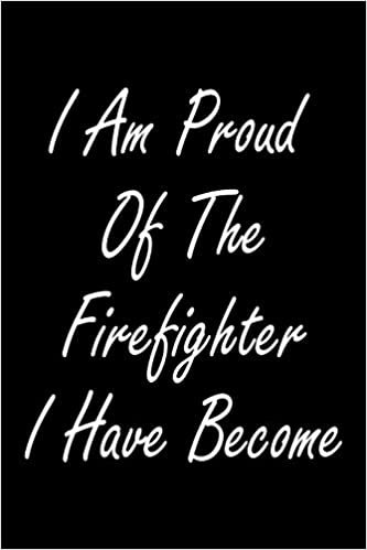I Am Proud Of The Firefighter I Have Become: Blank Wide Ruled Composition Notebook Journal For Firefighters