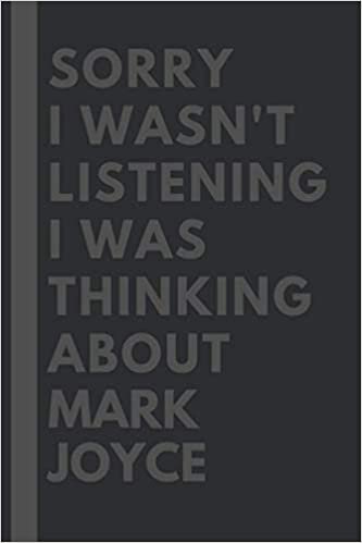 Sorry I wasn't listening I was thinking about Mark Joyce: Lined Journal Notebook Birthday Gift for Mark Joyce Lovers: (Composition Book Journal) (6x 9 inches)