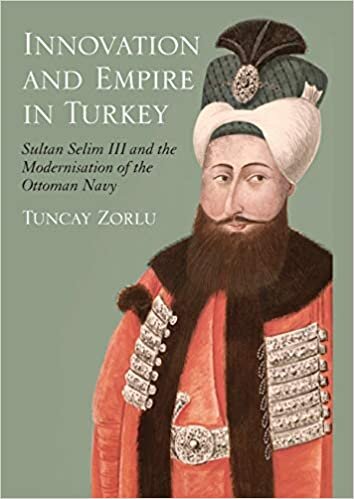 Innovation and Empire in Turkey: Sultan Selim III and the Modernisation of the Ottoman Navy (Library of Ottoman Studies): 16