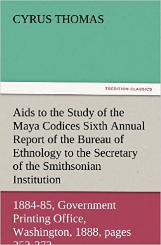 Aids to the Study of the Maya Codices Sixth Annual Report of the Bureau of Ethnology to the Secretary of the Smithsonian Institution, 1884-85, ... 1888, pages 253-372 (TREDITION CLASSICS) indir