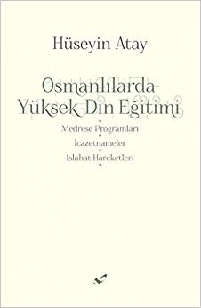 Osmanlılarda Yüksek Din Eğitimi: Medrese Programları - İcazetnameler - Islahat Hareketleri