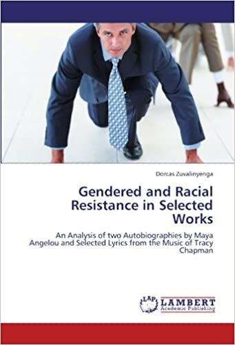 Gendered and Racial Resistance in Selected Works: An Analysis of two Autobiographies by Maya Angelou and Selected Lyrics from the Music of Tracy Chapman