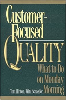 Customer-Focused Quality: What to Do on Monday Morning: What to Do on a Monday Morning