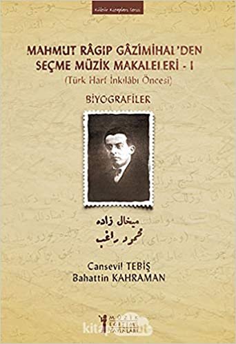 Mahmut Ragıp Gazimihal’den Seçme Müzik Makaleleri - 1: Türk Halk İnkılabı Öncesi - Biyografiler