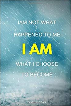 I Am Not What Happened To Me. I Am What I Choose To Become: Notebook With Motivational Quotes, Inspirational Journal Blank Pages, Positive Quotes, ... Blank Pages, Diary (110 Pages, Blank, 6 x 9)