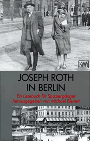 Joseph Roth in Berlin: Ein Lesebuch für Spaziergänger