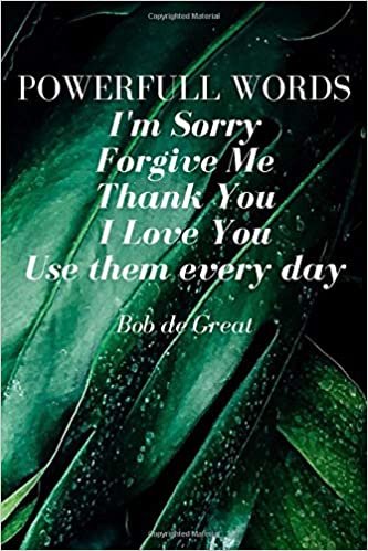 POWERFULL WORDS I'M SORRY FORGIVE ME THANK YOU I LOVE YOU USE THEM EVERY DAY: Motivational Notebook, Journal Diary (110 Pages, Blank, 6x9)
