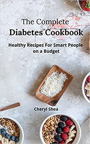 The Complete Diabetes Cookbook: Healthy Recipes For Smart People on a budget.