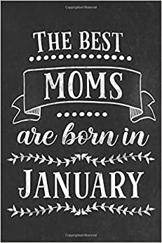 The best moms are born in January: Blank lined Notebook / Journal / Diary 120 pages 6x9 inch gift for mother for Mother´s day, birthday