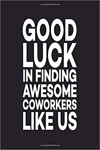 Good Luck In Finding Awesome Coworkers Like Us: Great Gift Idea With Funny Saying On Cover, For Coworkers (100 Pages, Lined Blank 6"x9") Employees, ... Office Journals For Co-worker, Band 79)