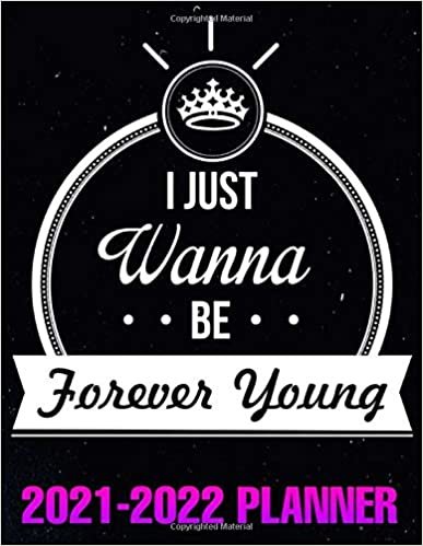 I JUST WANNA BE FOREVER YOUNG 2021- 2022 PLANNER: 2021 Positive Year Calendar With Inspirational Quotes - Daily Agenda - Monthly Tabs 2021-2022 - Diary Appointment With Holidays.