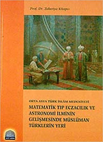 Orta Asya Türk İslam Medeniyeti Matematik Tıp Eczacılık ve Astronomi İlminin Gelişmesinde Müslüman Türklerin Yeri indir