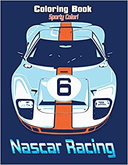 Sporty Color! - Nascar Racing Coloring Book: A Coloring Book Featuring Nascar Car With High Quality Images For All Ages