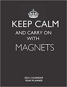 Keep Calm and Carry On with Magnets - 2021 Calendar Year Planner: Hobby Enthusiast and Fan - Monthly & Weekly Calendar - Yearly Planner - Annual Daily Diary Book