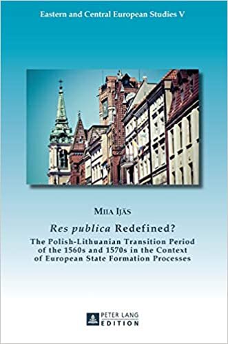 «Res publica» Redefined?: The Polish-Lithuanian Transition Period of the 1560s and 1570s in the Context of European State Formation Processes (Eastern and Central European Studies, Band 5)