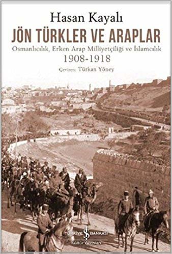Jön Türkler ve Araplar: Osmanlıcılık, Erken Arap Milliyetçiliği ve İslamcılık 1908-1918 indir