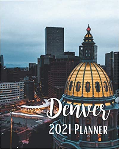Denver 2021 Planner: Weekly & Monthly Agenda | 8 x 10 Size January 2021 - December 2021 | City Of Denver Colorado USA Cover Design, Organizer And Calendar, Pretty and Simple