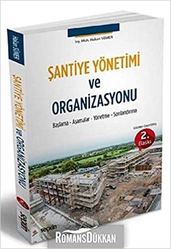 Şantiye Yönetimi ve Organizasyonu: Başlama – Aşamalar – Yönetme – Sonlandırma