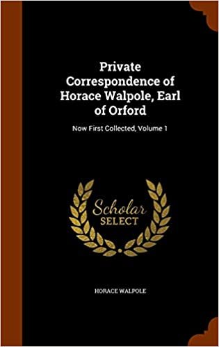 Private Correspondence of Horace Walpole, Earl of Orford: Now First Collected, Volume 1