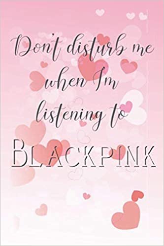 Don't disturb when I'm listening to Blackpink: Notebook 120 pages | 6" x 9" | Collage Lined Pages | Journal | Diary | For Students, s, and Kids | For School, College, University, and Home, Gift