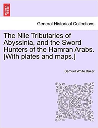 The Nile Tributaries of Abyssinia, and the Sword Hunters of the Hamran Arabs. [With plates and maps.]