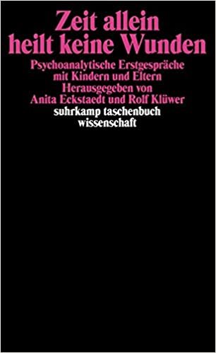 Zeit allein heilt keine Wunden: Psychoanalytische Erstgespräche mit Kindern und Eltern (suhrkamp taschenbuch wissenschaft)