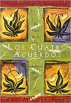 Los Cuatro Acuerdos: Una Guia Practica Para La Libertad Personal, the Four Agreements, Spanish-Language Edition (Libro de Sabiduria Tolteca) indir