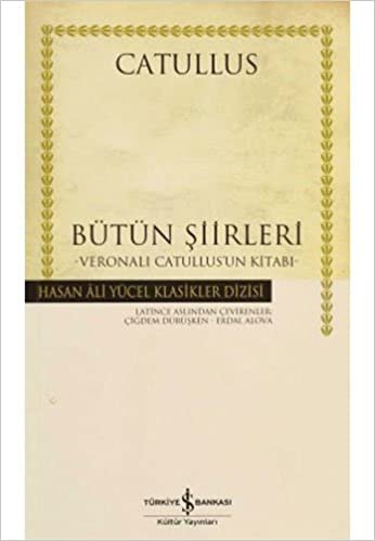 Bütün Şiirleri - Veronalı Catullus’un Kitabı: Hasan Ali Yücel Klasikler Dizisi