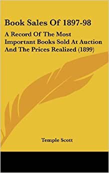 Book Sales of 1897-98: A Record of the Most Important Books Sold at Auction and the Prices Realized (1899)
