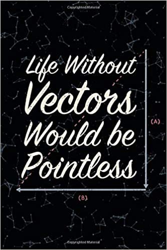 Life Without Vectors Would be Pointless #1: Funny Engineer Math Notebook Journal to write in 6x9" 150 lined pages