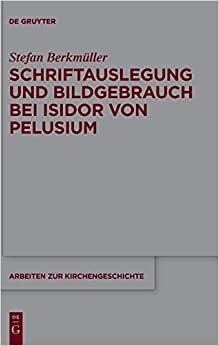 Schriftauslegung und Bildgebrauch bei Isidor von Pelusium (Arbeiten zur Kirchengeschichte, Band 143)