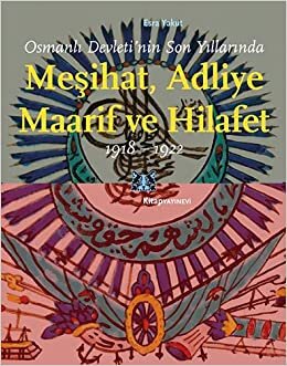 Osmanlı Devletinin Son Yıllarında Meşihat Adliye Maarif ve Hilafet: 1918 - 1922