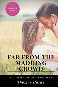 Far from the madding crowd: The Thomas Hardy's fourth novel (Thomas Hardy's novels)